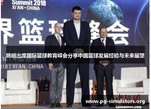 姚明出席国际篮球教育峰会分享中国篮球发展经验与未来展望 姚明出席国际篮球教育峰会分享中国篮球发展经验与未来展望