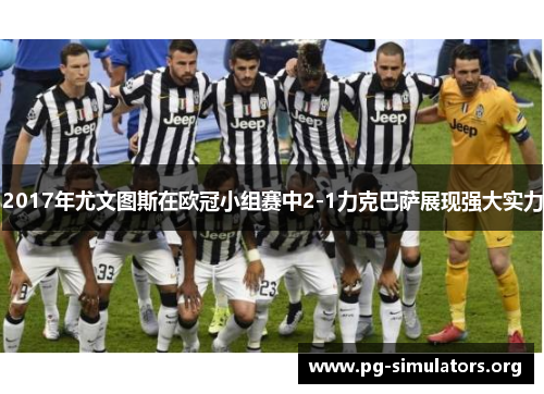 2017年尤文图斯在欧冠小组赛中2-1力克巴萨展现强大实力 2017年尤文图斯在欧冠小组赛中2-1力克巴萨展现强大实力