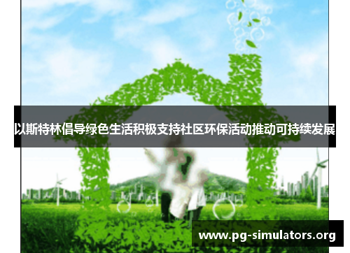 以斯特林倡导绿色生活积极支持社区环保活动推动可持续发展 以斯特林倡导绿色生活积极支持社区环保活动推动可持续发展