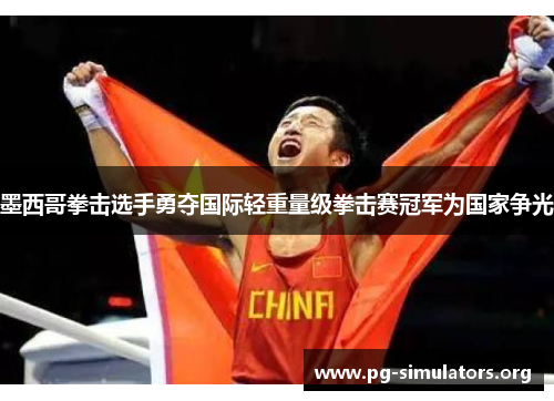 墨西哥拳击选手勇夺国际轻重量级拳击赛冠军为国家争光 墨西哥拳击选手勇夺国际轻重量级拳击赛冠军为国家争光
