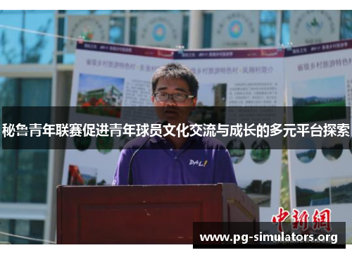 秘鲁青年联赛促进青年球员文化交流与成长的多元平台探索 秘鲁青年联赛促进青年球员文化交流与成长的多元平台探索
