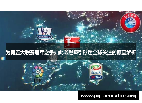为何五大联赛冠军之争如此激烈吸引球迷全球关注的原因解析 为何五大联赛冠军之争如此激烈吸引球迷全球关注的原因解析