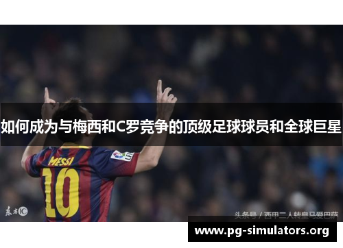 如何成为与梅西和C罗竞争的顶级足球球员和全球巨星 如何成为与梅西和C罗竞争的顶级足球球员和全球巨星