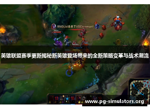 英雄联盟赛季更新揭秘新英雄登场带来的全新策略变革与战术潮流 英雄联盟赛季更新揭秘新英雄登场带来的全新策略变革与战术潮流