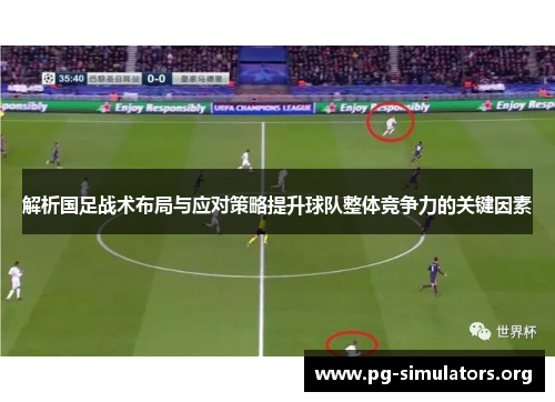 解析国足战术布局与应对策略提升球队整体竞争力的关键因素 解析国足战术布局与应对策略提升球队整体竞争力的关键因素