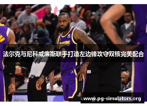 法尔克与尼科威廉斯联手打造左边锋攻守双核完美配合 法尔克与尼科威廉斯联手打造左边锋攻守双核完美配合