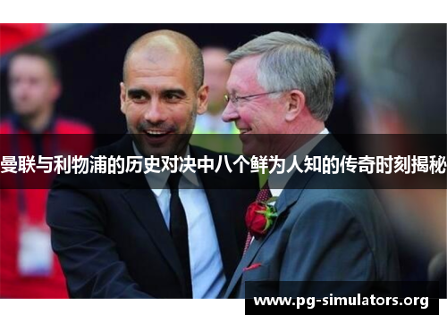 曼联与利物浦的历史对决中八个鲜为人知的传奇时刻揭秘 曼联与利物浦的历史对决中八个鲜为人知的传奇时刻揭秘