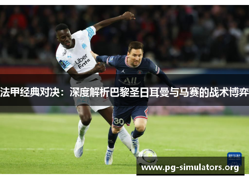 法甲经典对决:深度解析巴黎圣日耳曼与马赛的战术博弈 法甲经典对决:深度解析巴黎圣日耳曼与马赛的战术博弈