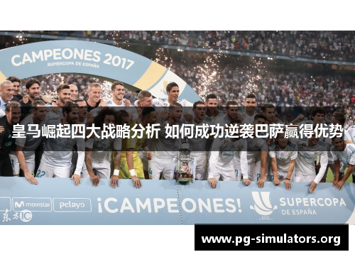 皇马崛起四大战略分析 如何成功逆袭巴萨赢得优势 皇马崛起四大战略分析 如何成功逆袭巴萨赢得优势