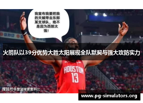 火箭队以39分优势大胜太阳展现全队默契与强大攻防实力
