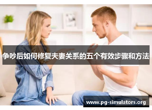 争吵后如何修复夫妻关系的五个有效步骤和方法 争吵后如何修复夫妻关系的五个有效步骤和方法