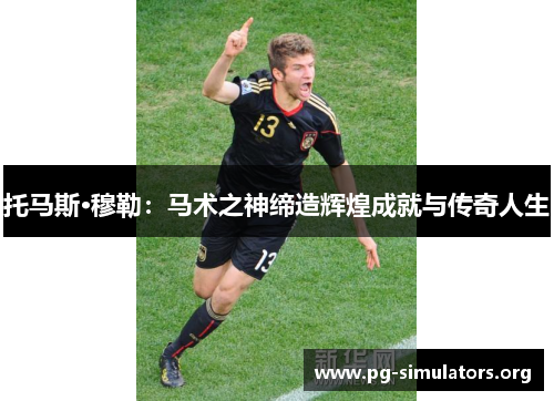 托马斯·穆勒:马术之神缔造辉煌成就与传奇人生 托马斯·穆勒:马术之神缔造辉煌成就与传奇人生