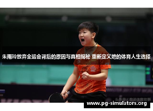 朱雨玲放弃全运会背后的原因与真相揭秘 重新定义她的体育人生选择