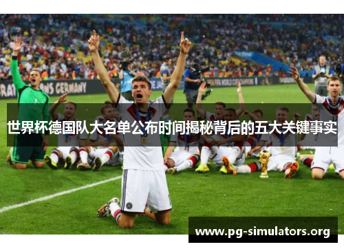 世界杯德国队大名单公布时间揭秘背后的五大关键事实 世界杯德国队大名单公布时间揭秘背后的五大关键事实