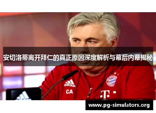 安切洛蒂离开拜仁的真正原因深度解析与幕后内幕揭秘 安切洛蒂离开拜仁的真正原因深度解析与幕后内幕揭秘