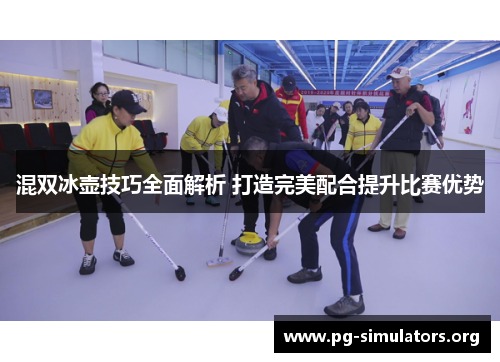 混双冰壶技巧全面解析 打造完美配合提升比赛优势 混双冰壶技巧全面解析 打造完美配合提升比赛优势