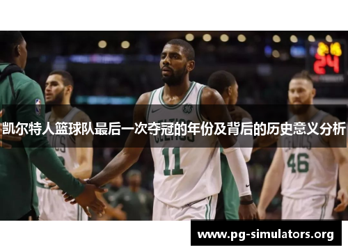 凯尔特人篮球队最后一次夺冠的年份及背后的历史意义分析 凯尔特人篮球队最后一次夺冠的年份及背后的历史意义分析
