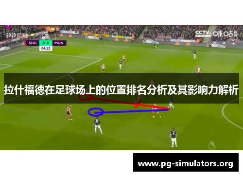 拉什福德在足球场上的位置排名分析及其影响力解析 拉什福德在足球场上的位置排名分析及其影响力解析