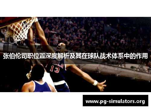张伯伦司职位置深度解析及其在球队战术体系中的作用 张伯伦司职位置深度解析及其在球队战术体系中的作用