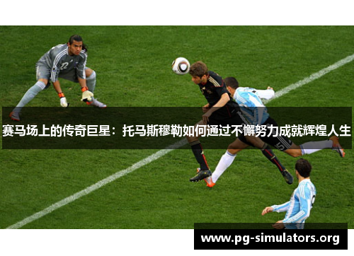 赛马场上的传奇巨星：托马斯穆勒如何通过不懈努力成就辉煌人生