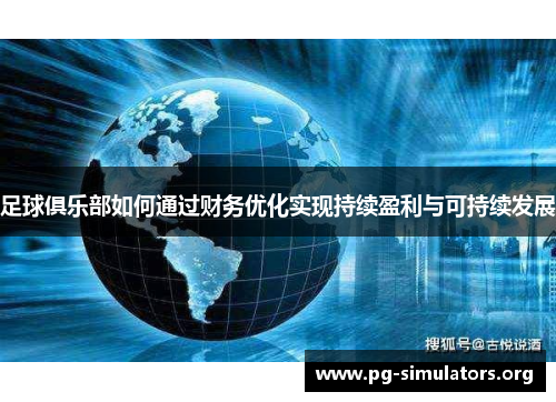 足球俱乐部如何通过财务优化实现持续盈利与可持续发展 足球俱乐部如何通过财务优化实现持续盈利与可持续发展