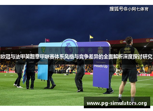 欧冠与法甲英超意甲联赛体系风格与竞争差异的全面解析深度探讨研究 欧冠与法甲英超意甲联赛体系风格与竞争差异的全面解析深度探讨研究