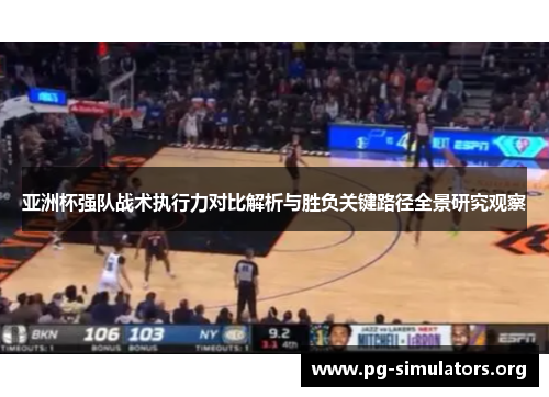 亚洲杯强队战术执行力对比解析与胜负关键路径全景研究观察