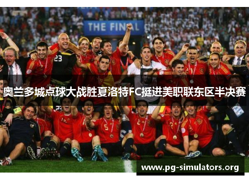 奥兰多城点球大战胜夏洛特FC挺进美职联东区半决赛