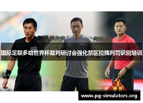 国际足联多哈世界杯裁判研讨会强化禁区拉拽判罚识别培训 国际足联多哈世界杯裁判研讨会强化禁区拉拽判罚识别培训