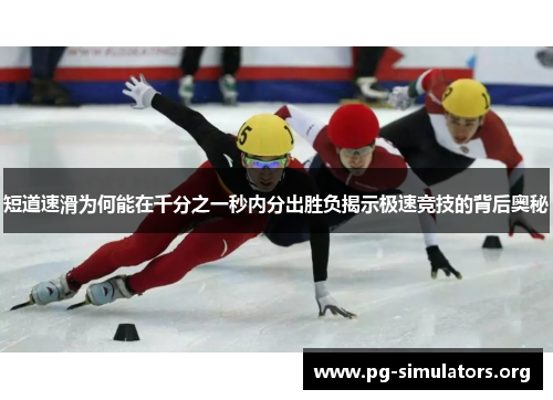 短道速滑为何能在千分之一秒内分出胜负揭示极速竞技的背后奥秘