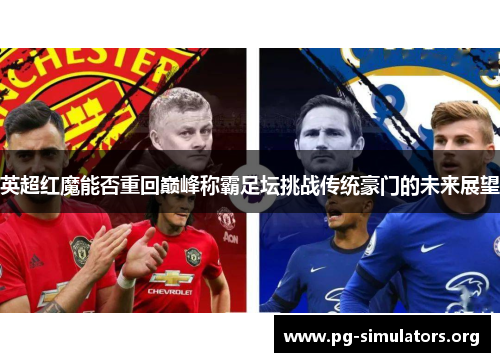 英超红魔能否重回巅峰称霸足坛挑战传统豪门的未来展望