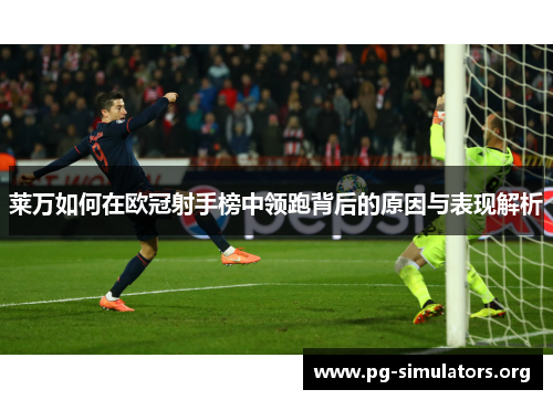 莱万如何在欧冠射手榜中领跑背后的原因与表现解析 莱万如何在欧冠射手榜中领跑背后的原因与表现解析